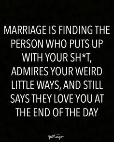 a quote that says marriage is finding the person who puts up with your sht, admire