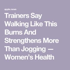 the words trainers say walking like this burns and straightens more than jogging - women's health