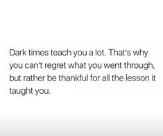 a white background with the words dark times teach you a lot that's why you can't forget what you went through