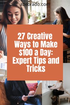 the words 27 creative ways to make $ 100 a day expert tips and tricks are shown