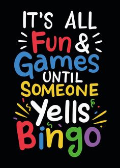 it's all fun and games until someone yells bingo