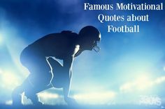 a football player kneeling down with the words famous motivational quotes about football on it