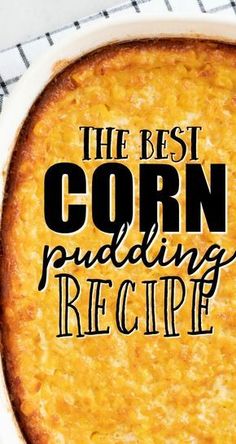 the best corn pudding recipe is in a white casserole dish with black lettering