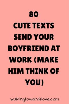 the text reads 80 cute texts send your boyfriend at work make him think of you