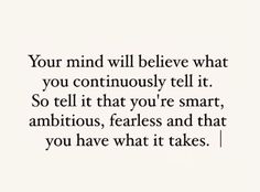 a quote that reads, your mind will believe what you continuously tell it so