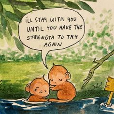 a drawing of two monkeys in the water with a speech bubble saying, i'll stay with you until you have the strength to try again again again again again