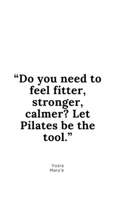 a black and white quote with the words do you need to feel fitter, stronger, calmer? let pilates be the tool