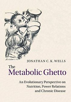 The Metabolic Ghetto: An Evolutionary Perspective On Nutrition, Power Relations And Chronic Disease by Jonathan C. K. Wells, 9781108737579, available at LibroWorld.com. Fast Delivery. 100% Safe Payment. Worldwide Delivery. Interesting Books, Human Nutrition, 100 Books To Read, Alternative Healing, Recommended Books To Read, Inspirational Books To Read, Top Books To Read, 100 Book, Chronic Disease