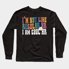 I'M Not Like Regular HR I Am Cool HR Shirt, Human Resources Hr Shirts, Hr ,Hr Manager, Employee Gift, Hr Squad, Recruiter Gift Shirts -- Choose from our vast selection of Long Sleeve T-Shirts to match with your favorite design to make the perfect custom graphic Long Sleeve T-shirt. Pick your favorite: Classic or Premium. Customize your color! For men and women. Multicolor Long Sleeve Tops With Graphic Design, Cool Long Sleeve Cotton Tops, Cool Long Sleeve Relaxed Fit Tops, Cool Relaxed Fit Long Sleeve Tops, Relaxed Fit Long Sleeve Casual Top, Funny Long Sleeve Black T-shirt, Funny Long Sleeve Shirt With Letter Print, Funny Long Sleeve Tops With Graphic Print, Multicolor Long Sleeve Shirt With Letter Print