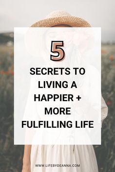 a woman wearing a straw hat with the text 5 secrets to living a happier + more fulfilling life