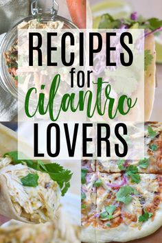 several different types of food with the words recipes for cilantro lovers