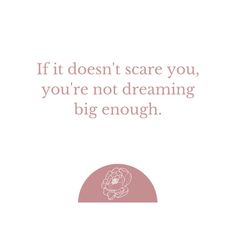 a quote that says if it doesn't scare you, you're not dreaming big enough