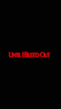 the words until i bleed out are lit up in red on a black background,