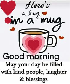 there's a hug in a mug good morning may your day be filled with kind people, laughter and blessing