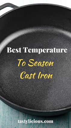 a cast iron skillet with the words best temperature to season cast iron