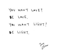 a handwritten note with the words you want to be love, if you want light?