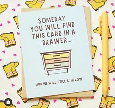 a card that says, someone you will find this card in a drawer and we will still be in love