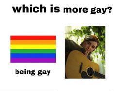 a man holding a guitar with the caption which is more gay? being gay