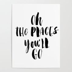 a black and white poster with the words, on the places you'll go