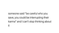 someone said be careful who you save, you could be interupting their karma and i can't stop thinking about it