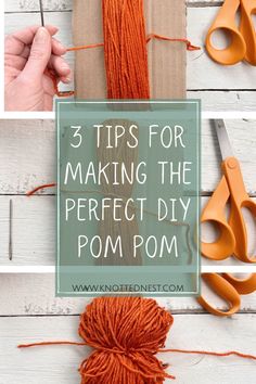 orange yarn and scissors with text overlay reading 3 tips for making the perfect diy pom pom