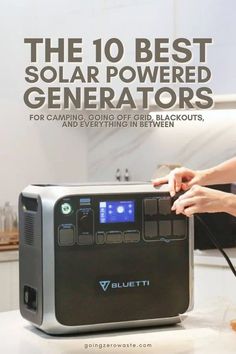 the 10 best solar powered generators for camping, grid - tied blackouts and everything in between