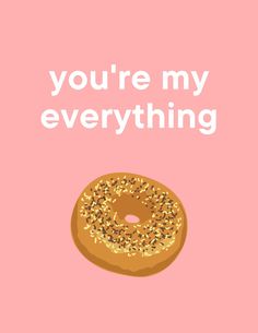 a donut with sprinkles on it that says, you're my everything