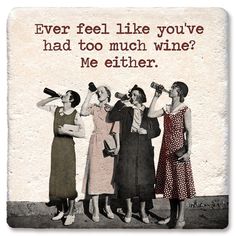 an old photo with four women drinking from bottles and the words, ever feel like you've had too much wine? me either