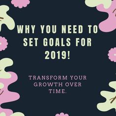 the text says, why you need to set goals for 2019 transform your growth over time