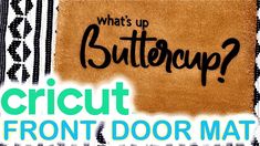 what's up buttercup? cricut front door mat with the words, what's up buttercup?