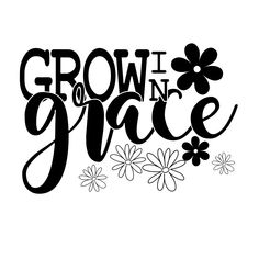 the words grow in grace are surrounded by flowers and daisies on a white background