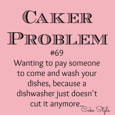 a pink background with the words caker problem 69 waiting to pay someone to come and wash your dishes, because a dishwasher just doesn't cut it anymore