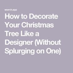 the text how to decorate your christmas tree like a designer without spluring on one