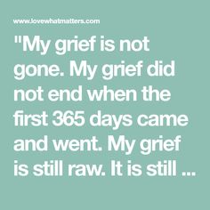 "My grief is not gone. My grief did not end when the first 365 days came and went. My grief is still raw. It is still painful. And… Mothers Passing, I Miss My Mom, Hurt Heart, Missing My Son, Miss My Mom, How To Get Motivated, Take What You Need, Lost In Thought, The Stranger