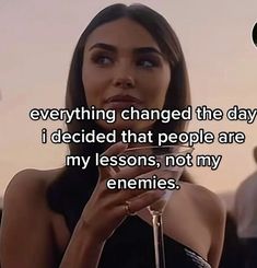 a woman holding a martini glass with the caption everything changed the day i decided that people are my lessons, not my enemies