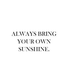 the words always bring your own sunshine are shown in black and white on a white background