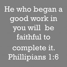 an image with the words he who beggan and good work in you will be faithful to complete it