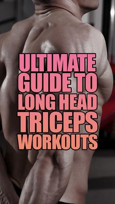 the ultimate guide to long head triceps workouts