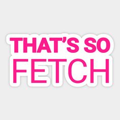 that's so fetch sticker in pink on a white background with the words, that's so fetch