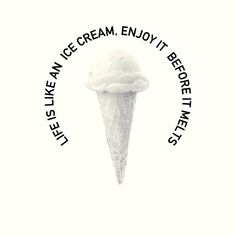 an ice cream cone with the words life is like an ice cream enjoy it before it melts