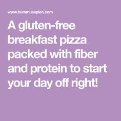 a gluten - free breakfast pizza packed with fiber and protein to start your day off right