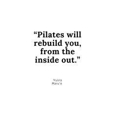 a quote on pilates that reads pilates will rebuld you, from the inside out