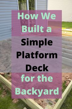 a backyard with the words, how we built a simple platform deck for the backyard