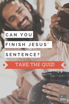 a man pouring water into a vase with the caption can you finish jesus'sentence? take the quiz