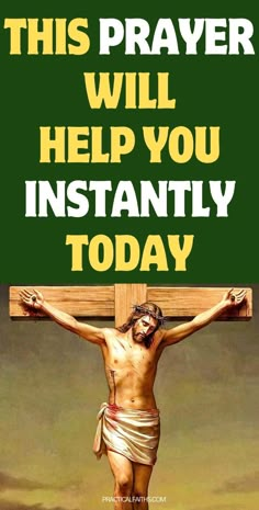 jesus on the cross with text that reads, this prayer will help you instantly today