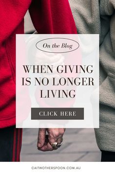 two people holding hands with the text on the blog when giving is no longer living click here