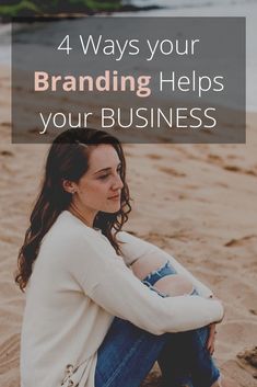 a woman sitting on the beach with her hands in her pockets and text overlay reads 4 ways your branding helps your business