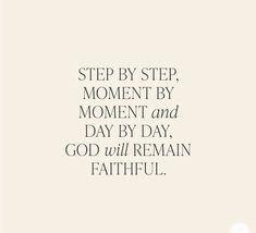 a quote that reads step by step, moment by moment and day by day god will remain