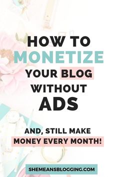 the words how to monetize your blog without ads and still make money every month