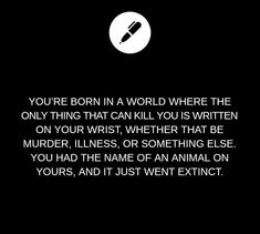 a black and white photo with the words you're born in a word where the only thing that can kill you is written on your wrist